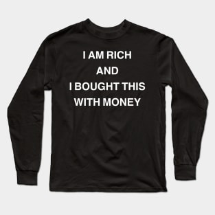 I Am Rich and I Bought This with Money Long Sleeve T-Shirt